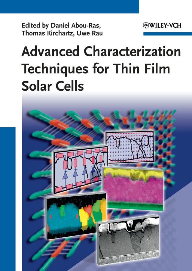 Advanced Characterization Techniques for Thin Film Solar Cells by Daniel Abou-Ras, Thomas Kirchartz, Uwe Rau