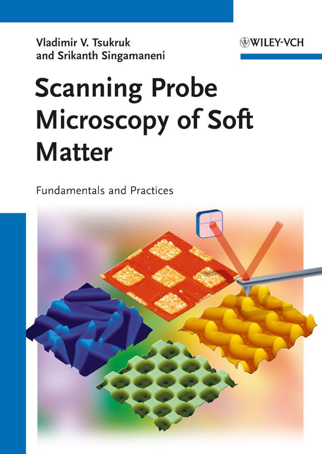 Scanning Probe Microscopy of Soft Matter by Srikanth Singamaneni, Vladimir V. Tsukruk