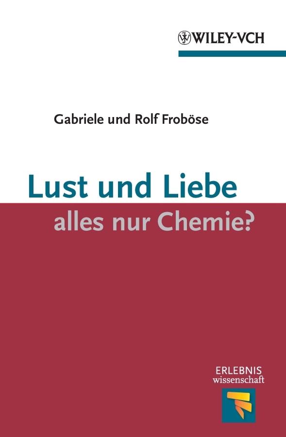 Lust und Liebe - alles nur Chemie? by Gabriele Froböse, Rolf Froböse