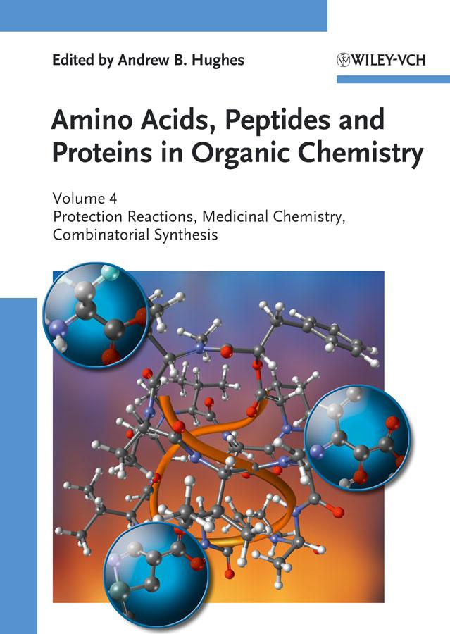 Amino Acids, Peptides and Proteins in Organic Chemistry, Protection Reactions, Medicinal Chemistry, Combinatorial Synthesis by Andrew B. Hughes