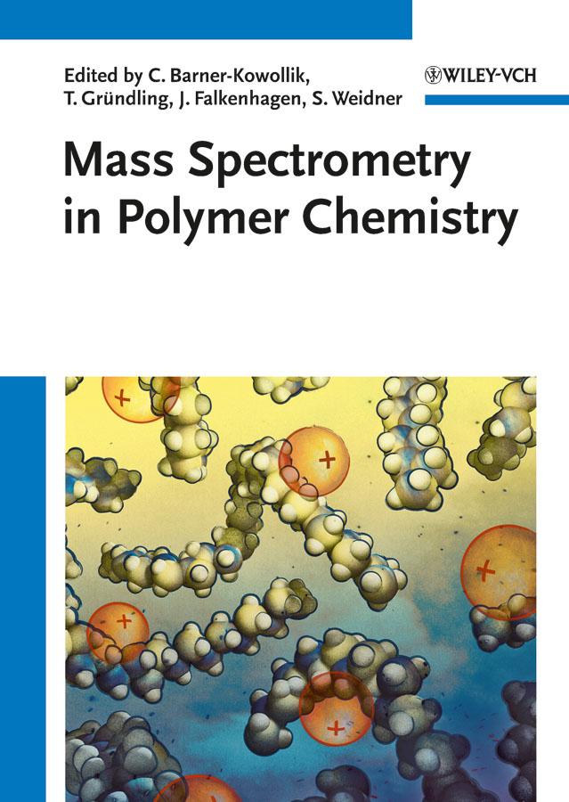 Mass Spectrometry in Polymer Chemistry by Christopher Barner-Kowollik, Jana Falkenhagen, Steffen Weidner, Till Gruendling