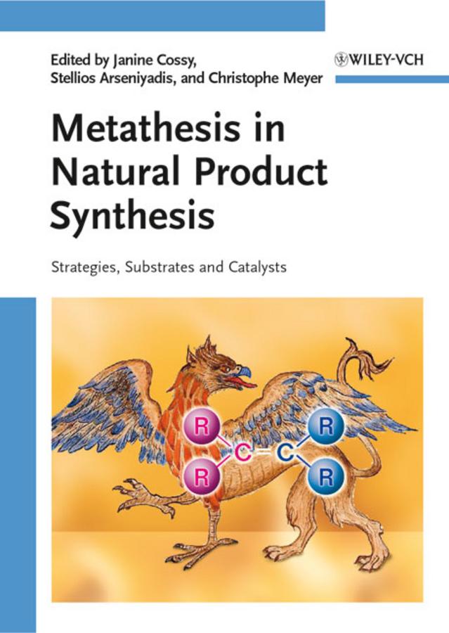 Metathesis in Natural Product Synthesis by Christophe Meyer, Janine Cossy, Robert H. Grubbs, Stellios Arseniyadis