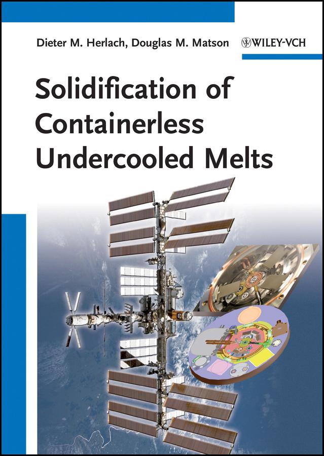 Solidification of Containerless Undercooled Melts by Dieter M. Herlach, Douglas M. Matson