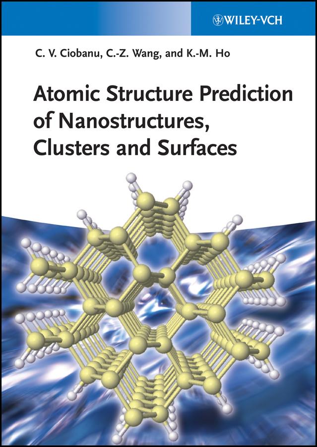 Atomic Structure Prediction of Nanostructures, Clusters and Surfaces by Cai-Zhuan Wang, Cristian V. Ciobanu, Kai-Ming Ho