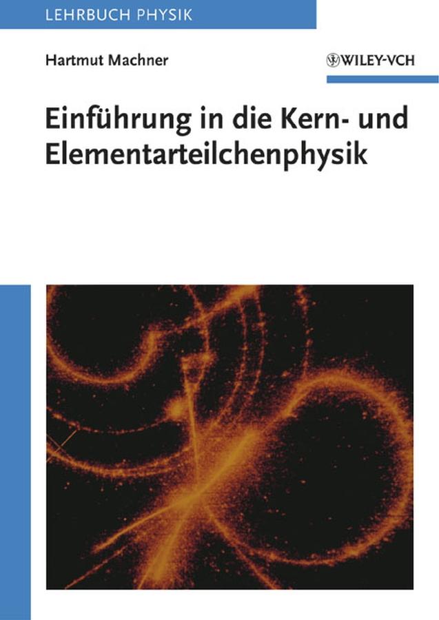 Einführung in die Kern- und Elementarteilchenphysik by Hartmut Machner