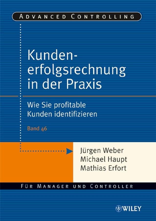 Kundenerfolgsrechnung in der Praxis by Jürgen Weber, Mathias Erfort, Michael Haupt