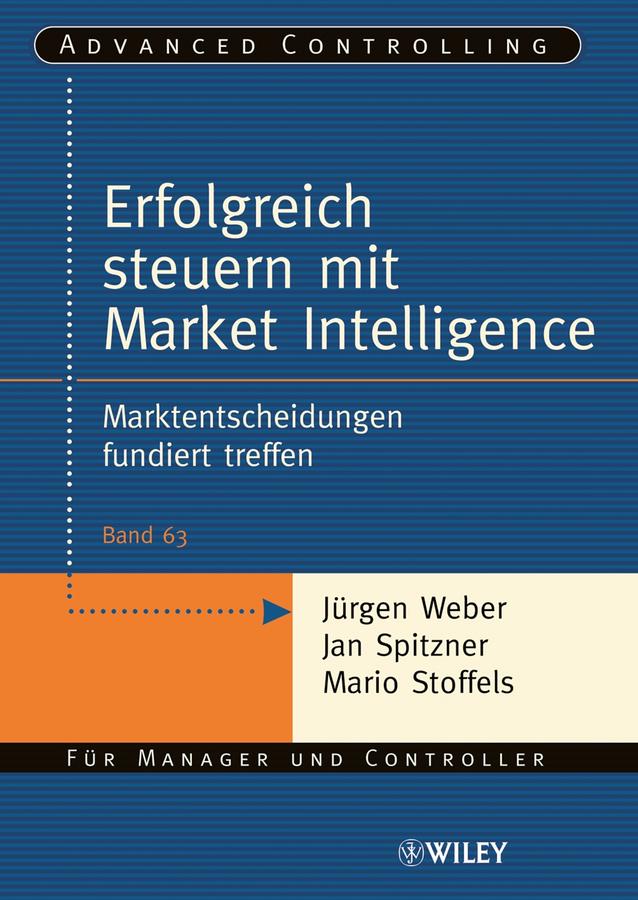 Erfolgreich steuern mit Market Intelligence by Jan Spitzner, Jürgen Weber, Mario Stoffels