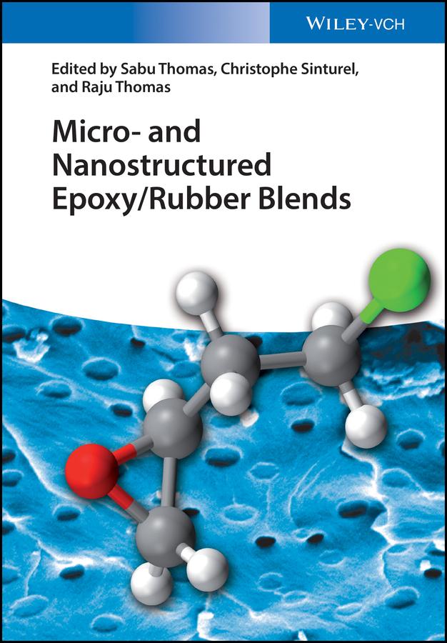 Micro and Nanostructured Epoxy / Rubber Blends by Christophe Sinturel, Raju Thomas, Sabu Thomas