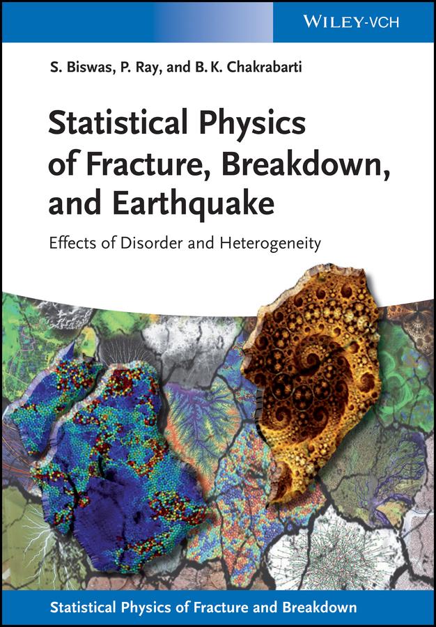 Statistical Physics of Fracture, Breakdown, and Earthquake by Bikas K. Chakrabarti, Purusattam Ray, Soumyajyoti Biswas