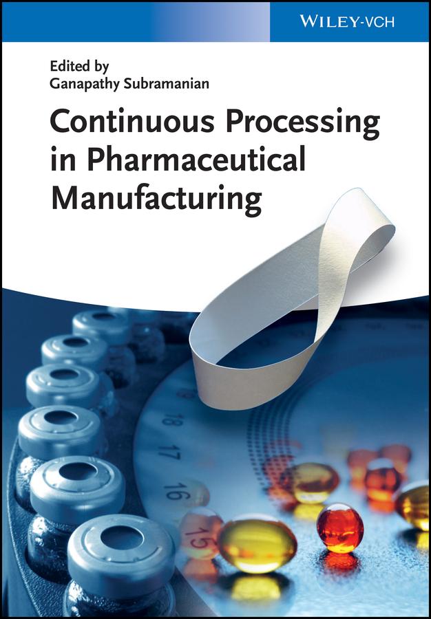 Continuous Processing in Pharmaceutical Manufacturing by Ganapathy Subramanian