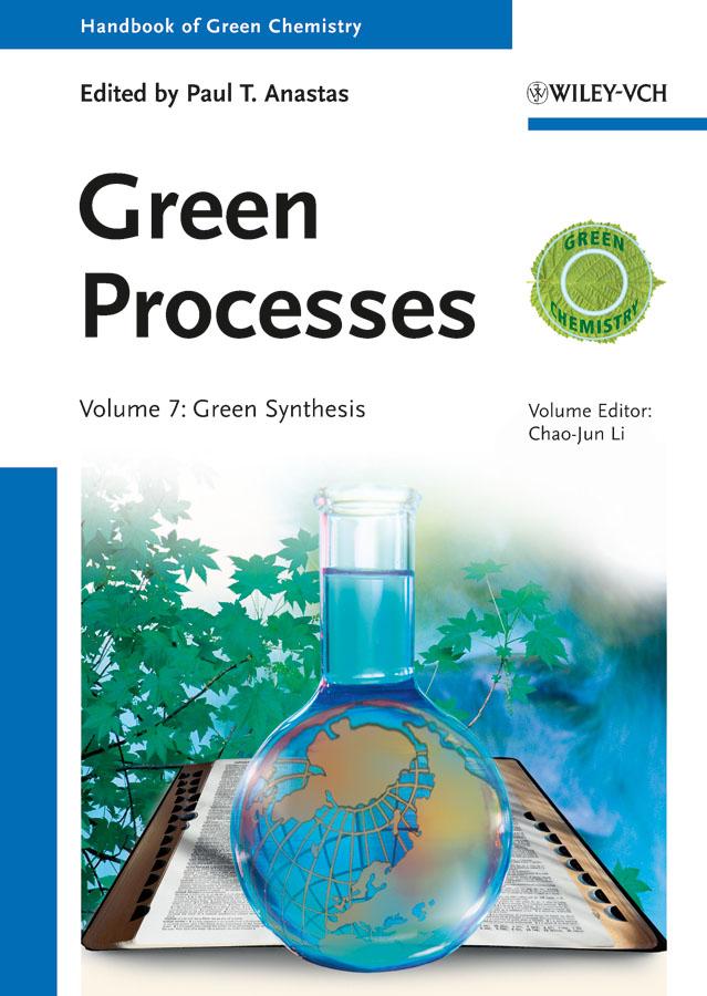 Green Processes, Volume 7 by Chao-Jun Li, Paul T. Anastas