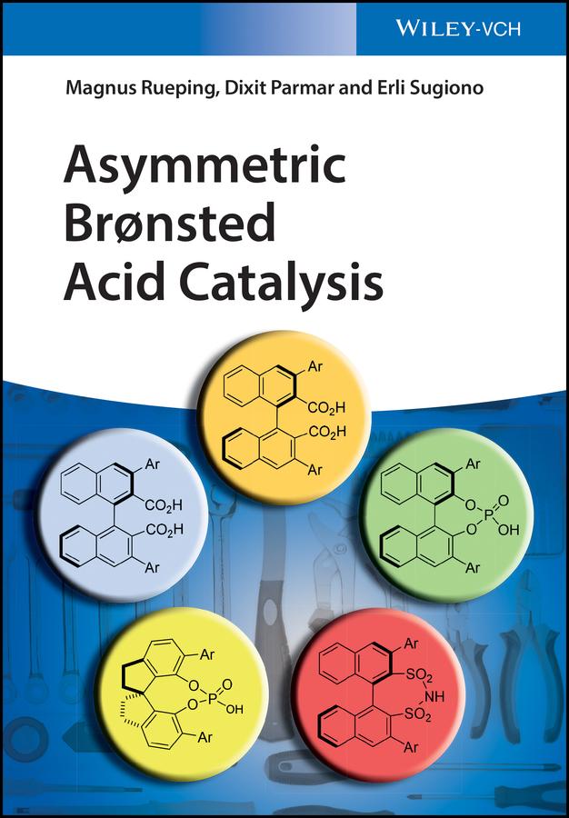 Asymmetric Bronsted Acid Catalysis by Dixit Parmar, Erli Sugiono, Magnus Rueping