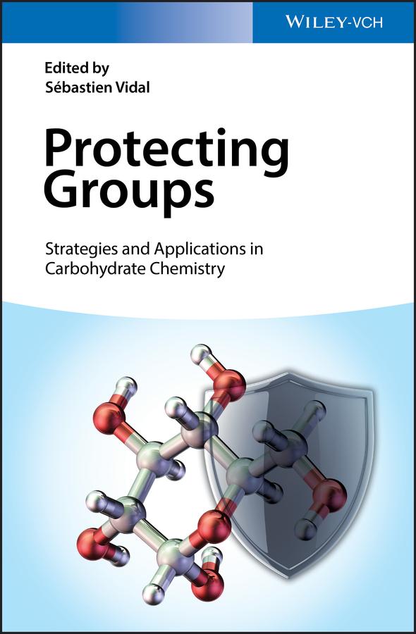 Protecting Groups: Strategies and Applications in Carbohydrate Chemistry by Sebastien Vidal