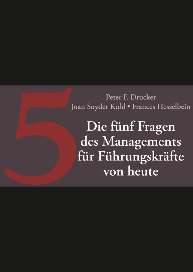 Die fünf Fragen des Managements für Führungskräfte von heute by Frances Hesselbein, Joan Snyder Kuhl, Marlies Ferber, Peter F. Drucker