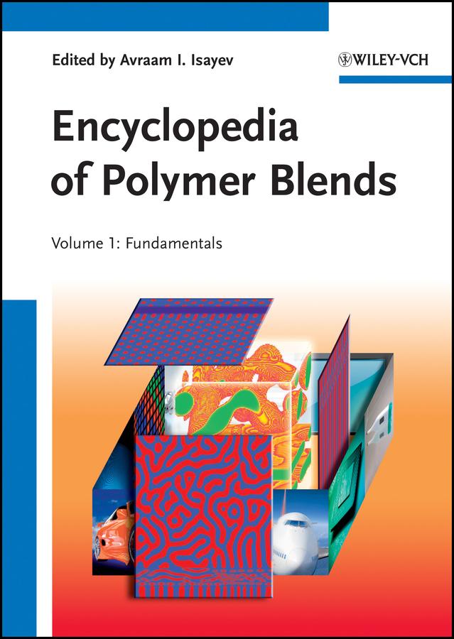 Encyclopedia of Polymer Blends, Volume 1 by Avraam I. Isayev