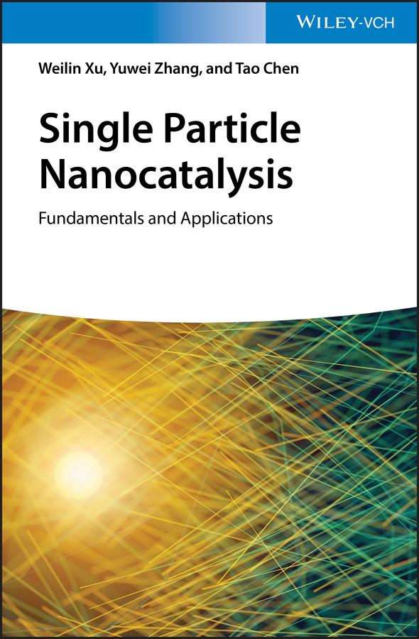 Single Particle Nanocatalysis by Tao Chen, Weilin Xu, Yuwei Zhang
