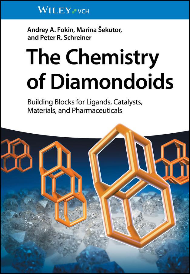 The Chemistry of Diamondoids by Andrey A. Fokin, Marina Sekutor, Peter R. Schreiner