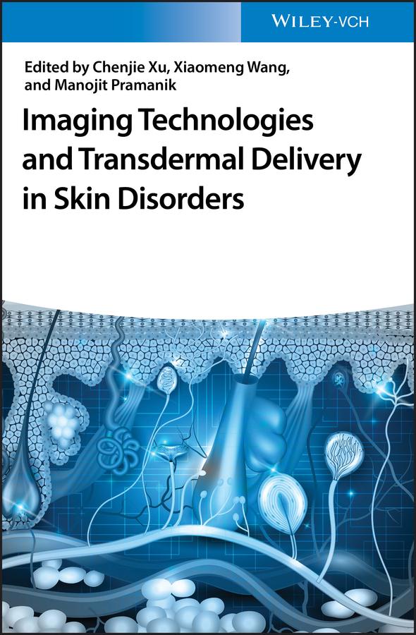 Imaging Technologies and Transdermal Delivery in Skin Disorders by Chenjie Xu, Manojit Pramanik, Xiaomeng Wang
