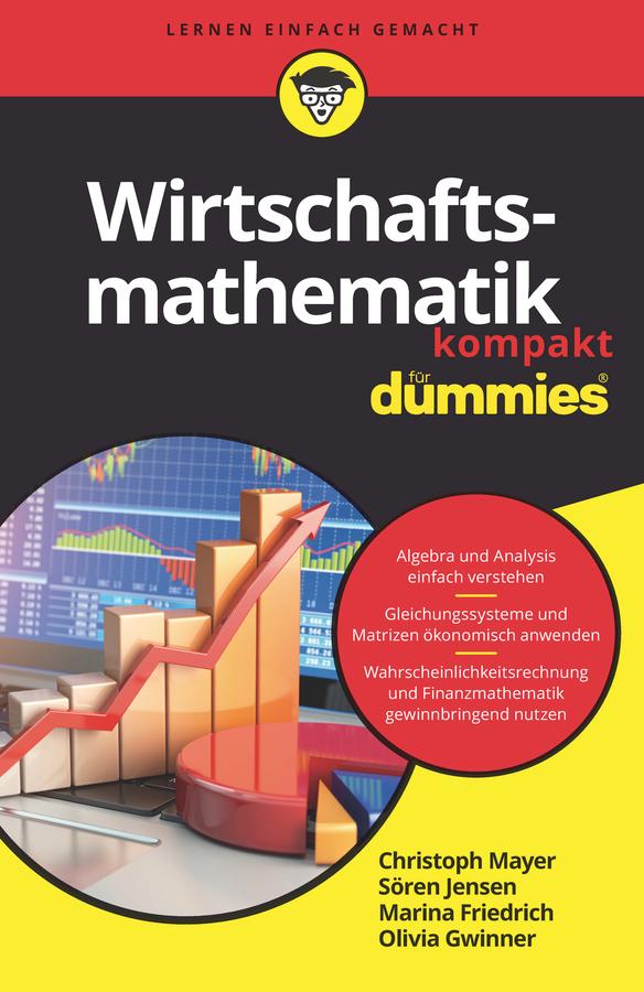 Wirtschaftsmathematik kompakt für Dummies by Christoph Mayer, Marina Friedrich, Olivia Gwinner, Sören Jensen
