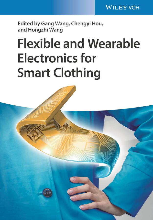 Flexible and Wearable Electronics for Smart Clothing by Chengyi Hou, Gang Wang, Hongzhi Wang