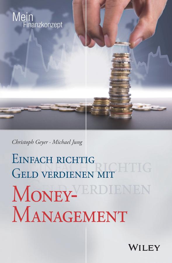 Einfach richtig Geld verdienen mit Money-Management by Christoph Geyer, Michael Jung