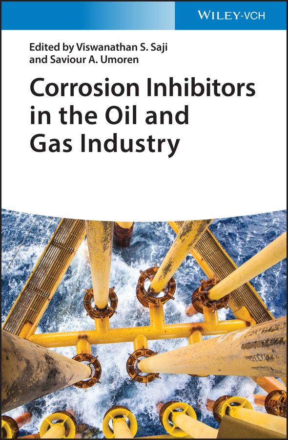 Corrosion Inhibitors in the Oil and Gas Industry by Saviour A. Umoren, Viswanathan S. Saji