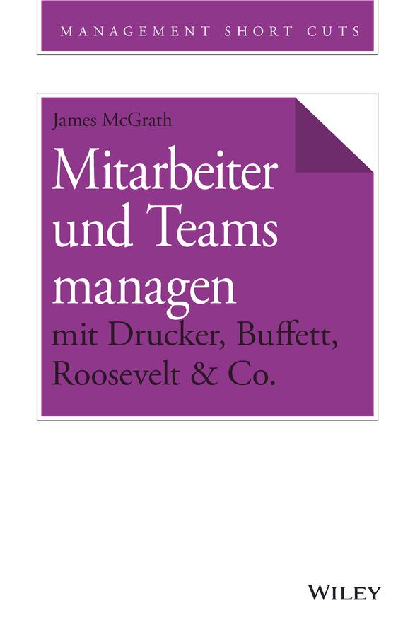 Mitarbeiter und Teams managen mit Drucker, Buffett, Roosevelt & Co. by Andreas Schieberle, James McGrath