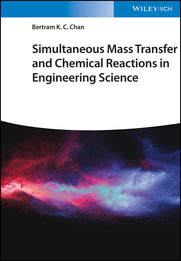Simultaneous Mass Transfer and Chemical Reactions in Engineering Science by Bertram K. C. Chan