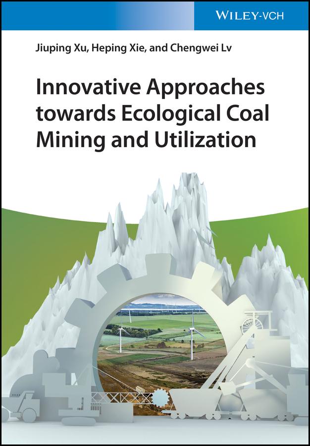 Innovative Approaches towards Ecological Coal Mining and Utilization by Chengwei Lv, Heping Xie, Jiuping Xu