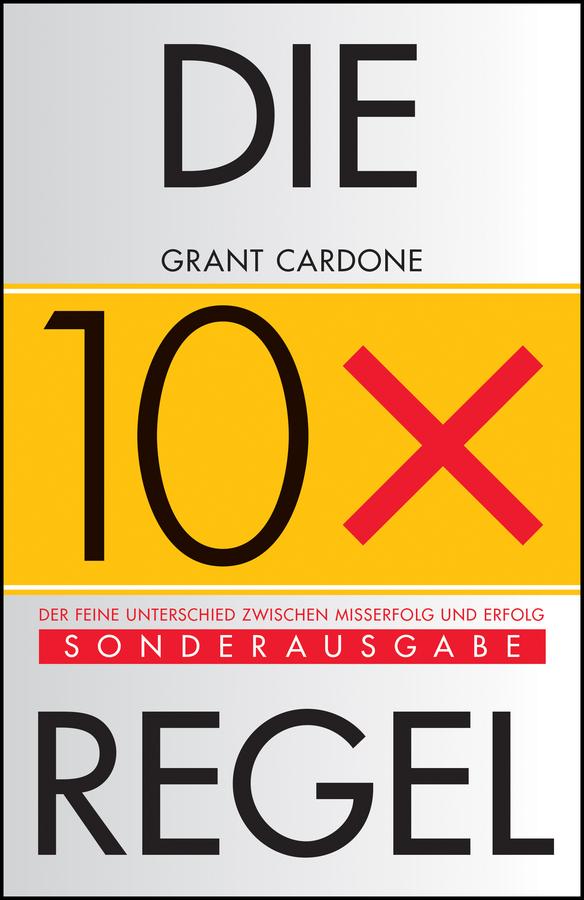 Die 10X-Regel by Anne Horsten, Grant Cardone