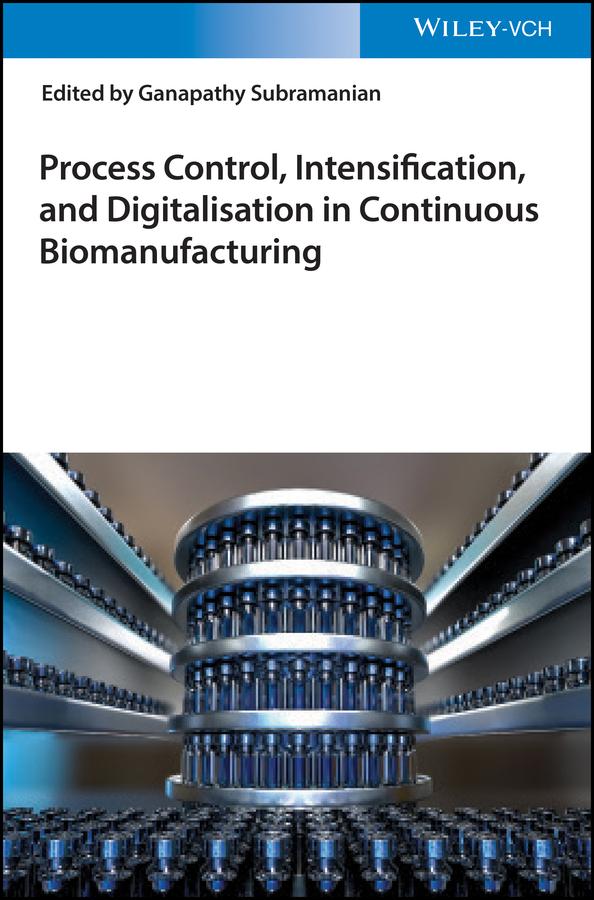 Process Control, Intensification, and Digitalisation in Continuous Biomanufacturing by Ganapathy Subramanian
