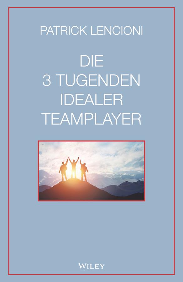 Die 3 Tugenden idealer Teamplayer by Andreas Schieberle, Patrick M. Lencioni