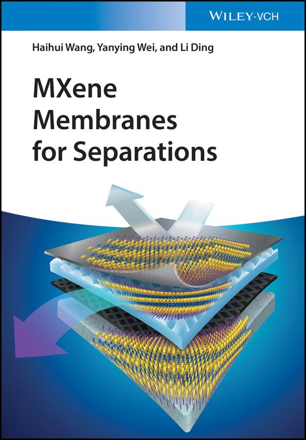 MXene Membranes for Separations by Haihui Wang, Li Ding, Yanying Wei