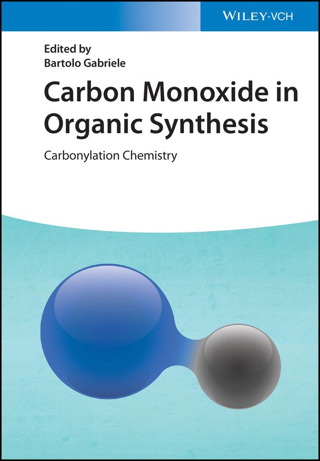 Carbon Monoxide in Organic Synthesis by Bartolo Gabriele