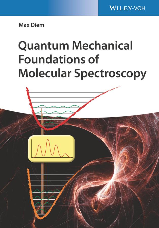 Quantum Mechanical Foundations of Molecular Spectroscopy by Max Diem