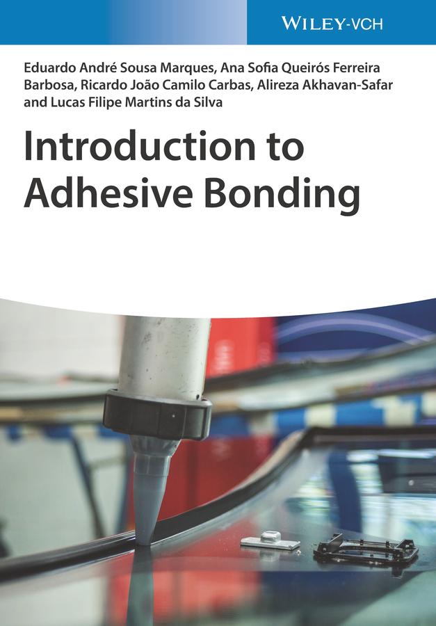Introduction to Adhesive Bonding by Alireza Akhavan-Safar, Ana Sofia Queiros Ferreira Barbosa, Eduardo Andre Sousa Marques, Lucas Filipe Martins da Silva, Ricardo Joao Camilo Carbas