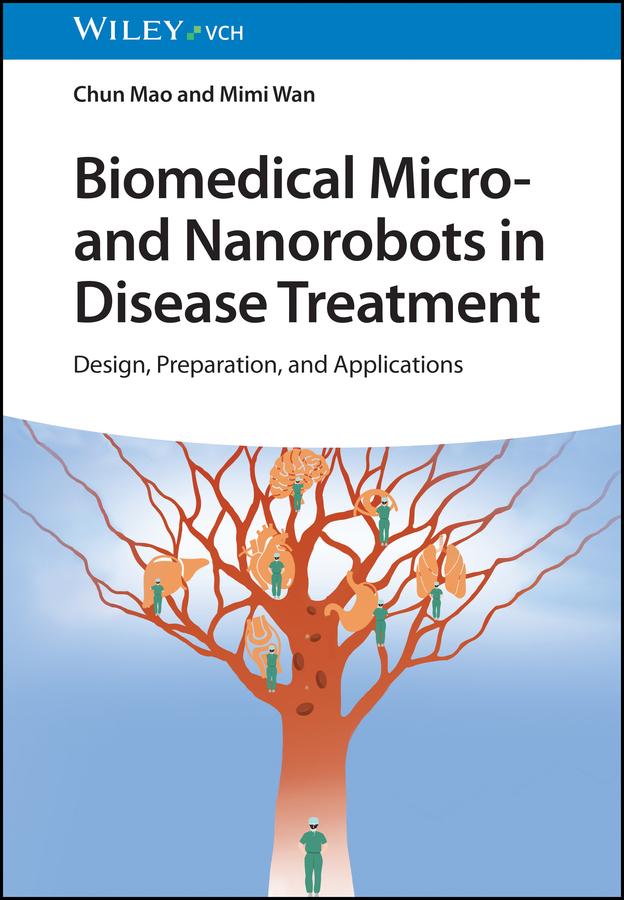 Biomedical Micro- and Nanorobots in Disease Treatment by Chun Mao, Mimi Wan