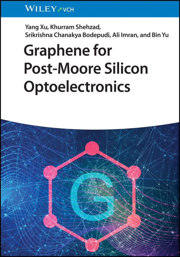 Graphene for Post-Moore Silicon Optoelectronics by Ali Imran, Bin Yu, Khurram Shehzad, Srikrishna Chanakya Bodepudi, Yang Xu