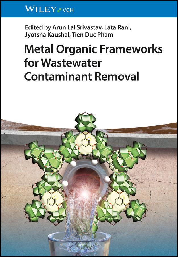 Metal Organic Frameworks for Wastewater Contaminant Removal by Arun Lal Srivastav, Jyotsna Kaushal, Lata Rani, Tien Duc Pham