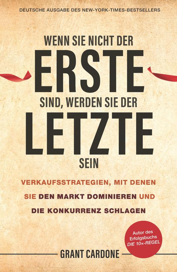 Wenn Sie nicht der Erste sind, werden Sie der Letzte sein by Andreas Schieberle, Grant Cardone