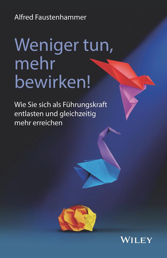 Weniger tun, mehr bewirken! by Alfred Faustenhammer