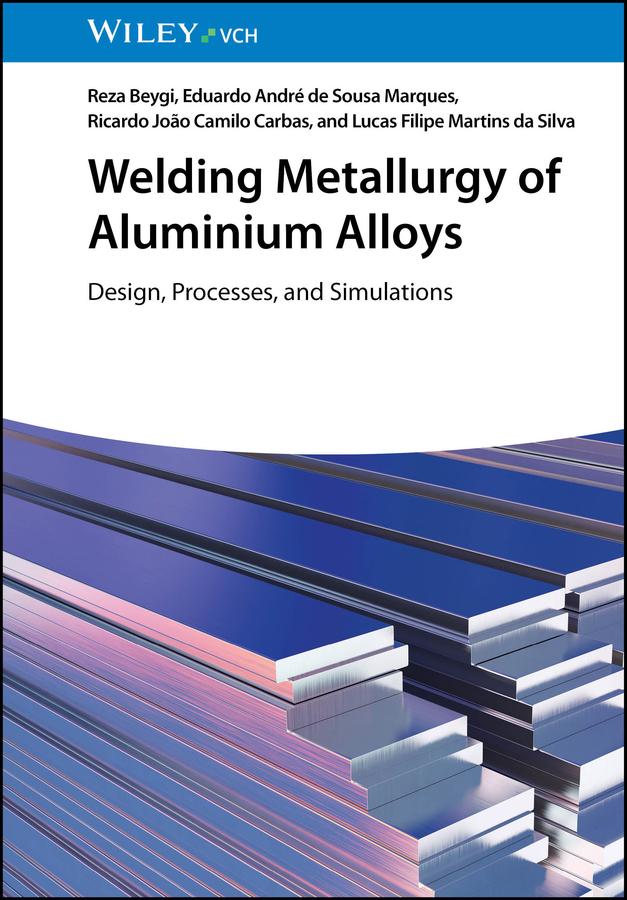 Welding Metallurgy of Aluminium Alloys by Eduardo André de Sousa Marques, Lucas Filipe Martins da Silva, Reza Beygi, Ricardo João Camilo Carbas