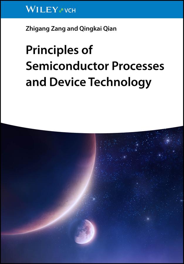 Principles of Semiconductor Processes and Device Technology by Qingkai Qian, Zhigang Zang