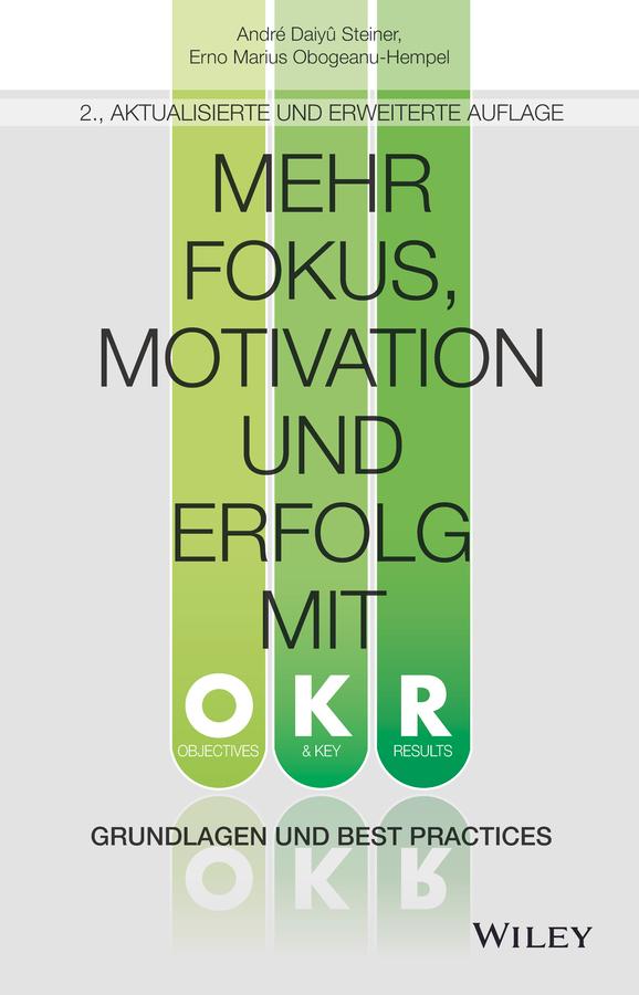 Mehr Fokus, Motivation und Erfolg mit OKR by André Daiyû Steiner, Erno Marius Obogeanu-Hempel