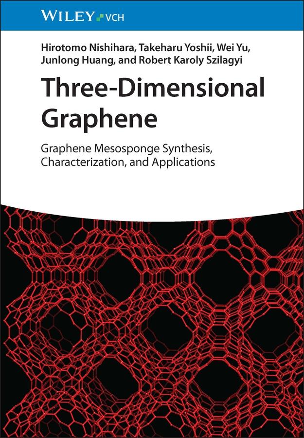 Three-Dimensional Graphene by Hirotomo Nishihara, Junlong Huang, Robert Karoly Szilagyi, Takeharu Yoshii, Wei Yu