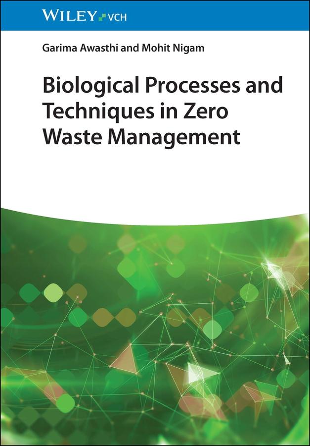 Biological Processes and Techniques in Zero Waste Management by Garima Awasthi, Mohit Nigam