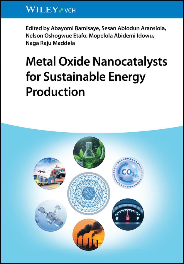 Metal Oxide Nanocatalysts for Sustainable Energy Production by Abayomi Bamisaye, Mopelola Abidemi Idowu, Naga Raju Maddela, Nelson Oshogwue Etafo, Sesan Abiodun Aransiola