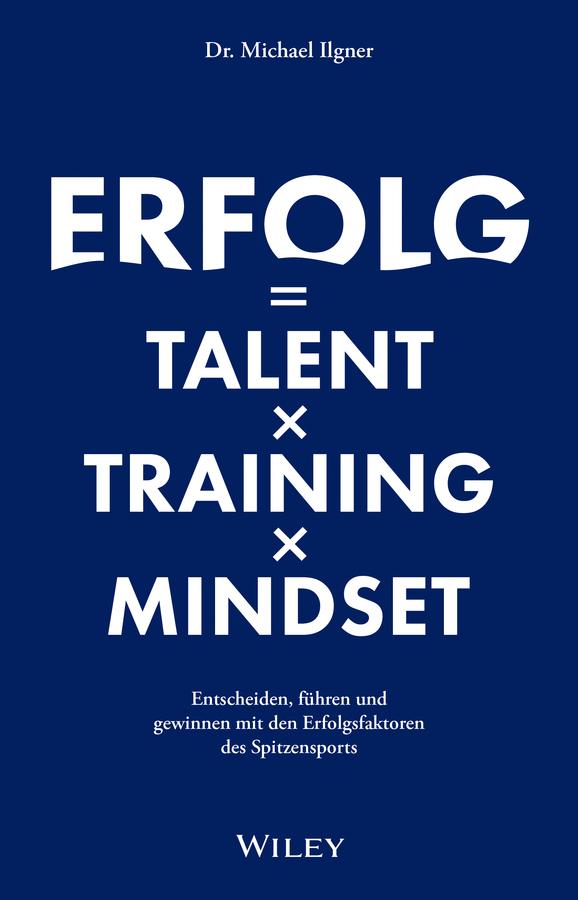 Erfolg = Talent x Training x Mindset by Michael Ilgner