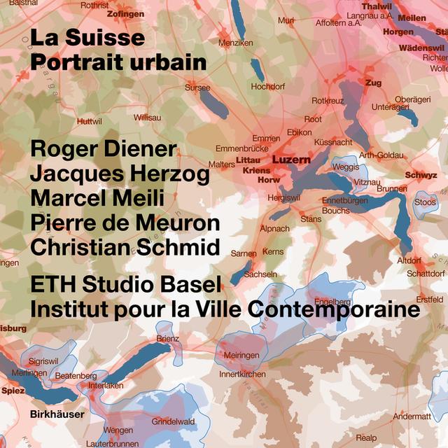 La Suisse - portrait urbain by Christian Schmid, ETH Studio Basel - Institut pour la Ville Contemporaine, Jacques Herzog, Marcel Meili, Pierre de Meuron, Roger Diener