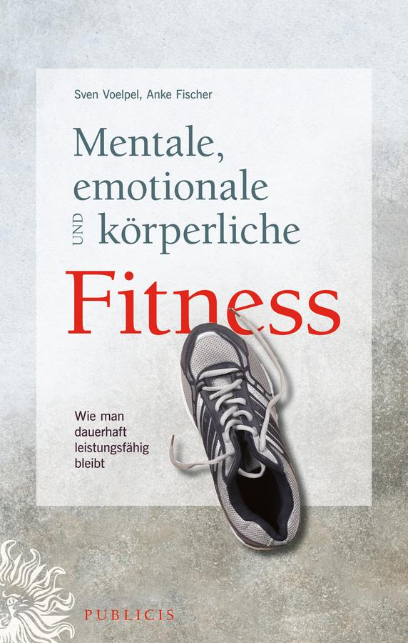Mentale, emotionale und körperliche Fitness by Anke Fischer, Sven C. Voelpel